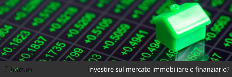 investire sul mercato immobiliare o finanziario