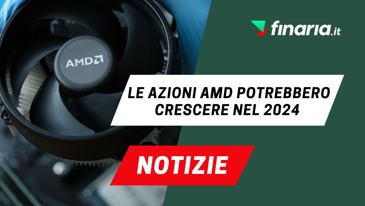 Secondo gli esperti AMD potrebbe registrare un incremento sostanziale della  domanda nel 2024 - Finaria